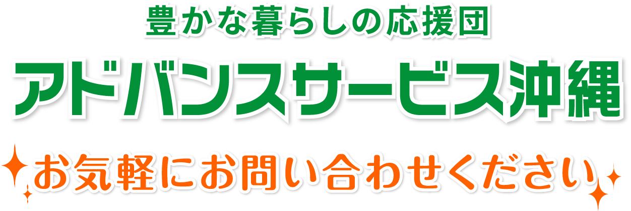豊かな暮らしの応援団アドバンスサービス沖縄お気軽にお問い合わせください